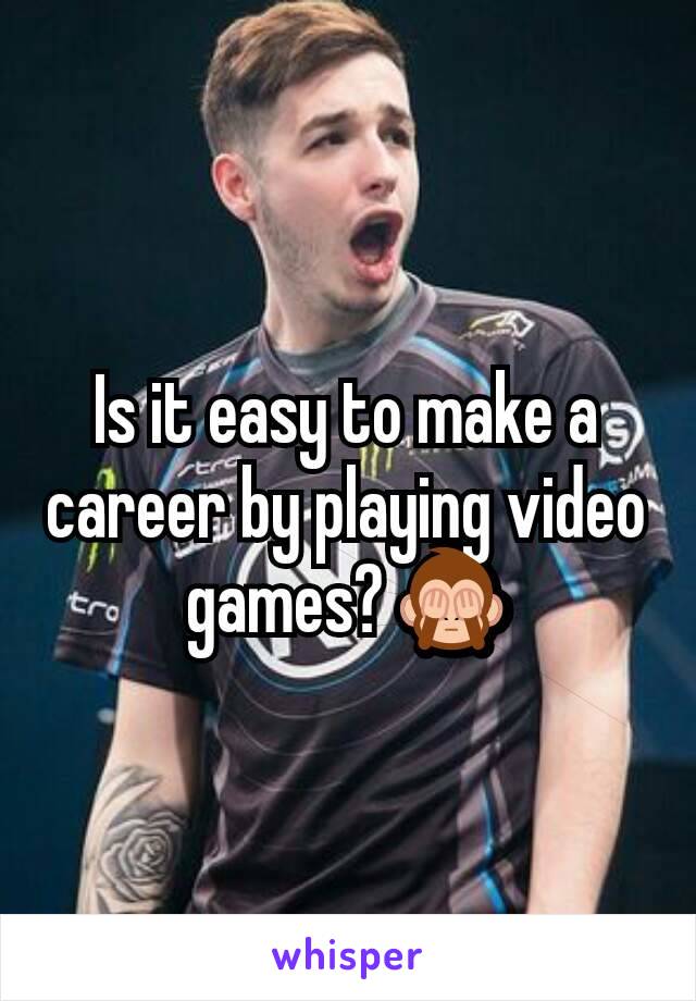 Is it easy to make a career by playing video games? 🙈