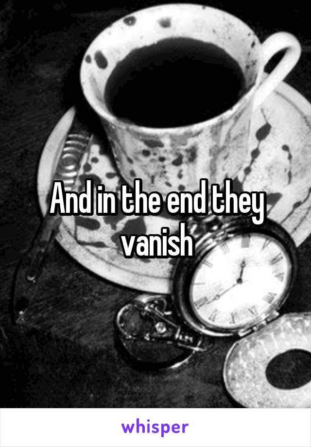 And in the end they vanish