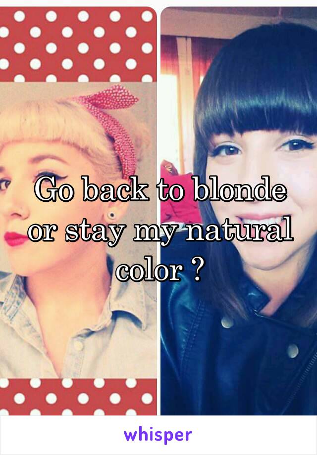 Go back to blonde or stay my natural color ?