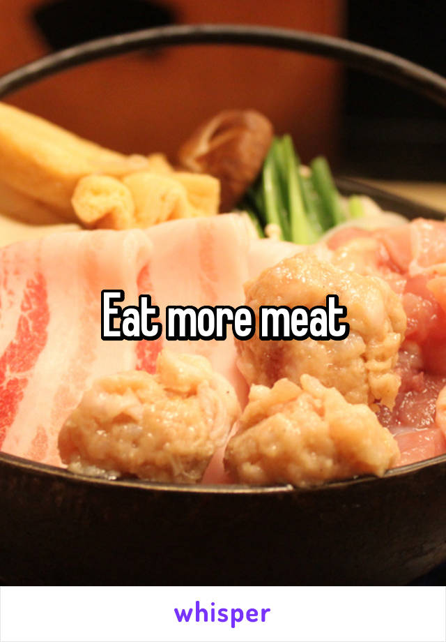 Eat more meat