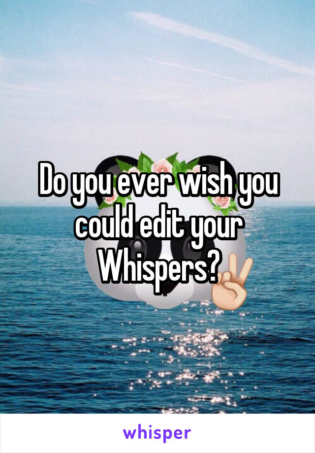 Do you ever wish you could edit your Whispers?