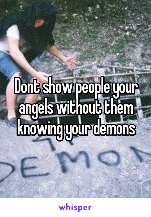 Dont show people your angels without them knowing your demons