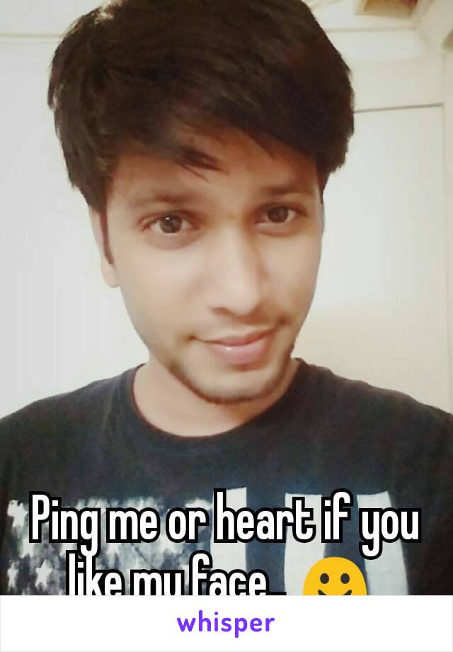 Ping me or heart if you like my face.. ☺ 