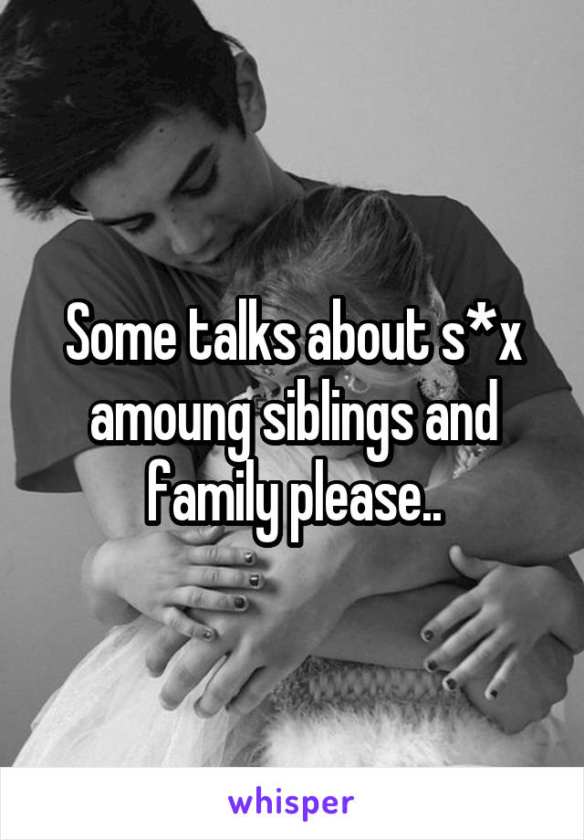 Some talks about s*x amoung siblings and family please..