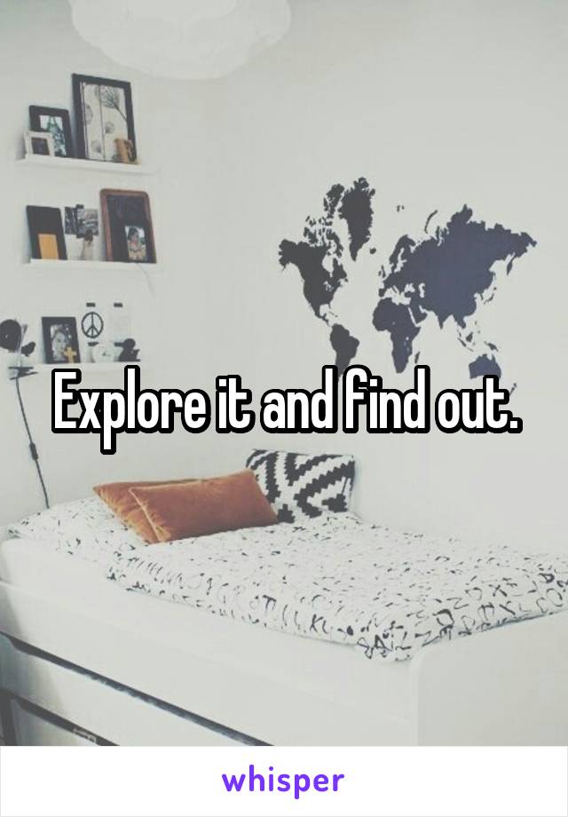 Explore it and find out.