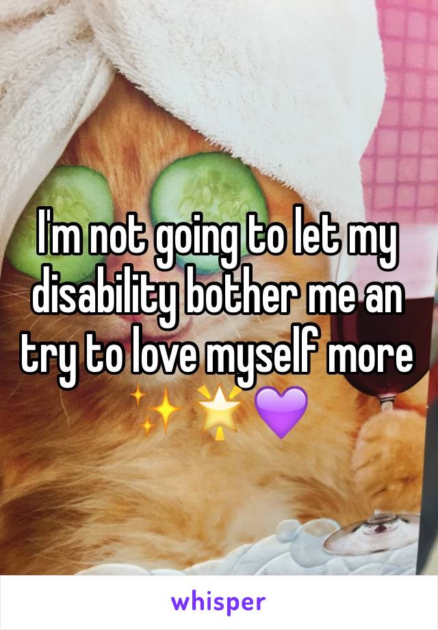 I'm not going to let my disability bother me an try to love myself more ✨🌟💜