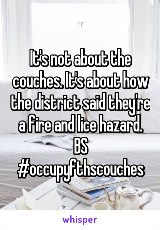 It's not about the couches. It's about how the district said they're a fire and lice hazard.
BS
#occupyfthscouches