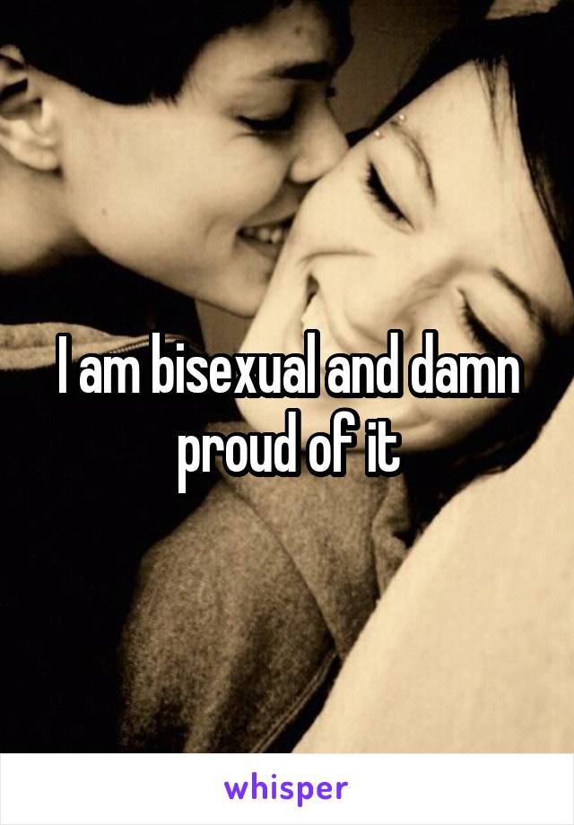 I am bisexual and damn proud of it