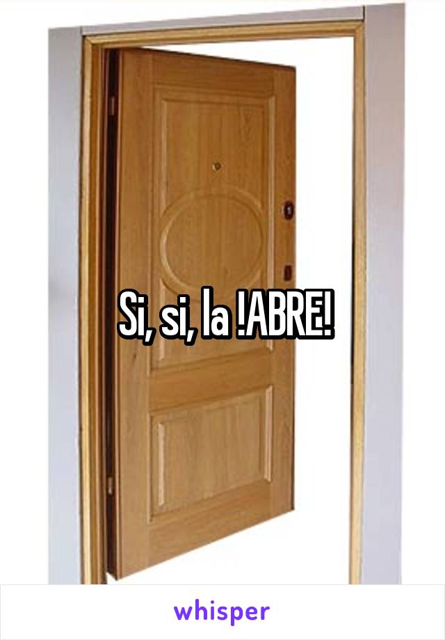 Si, si, la !ABRE!