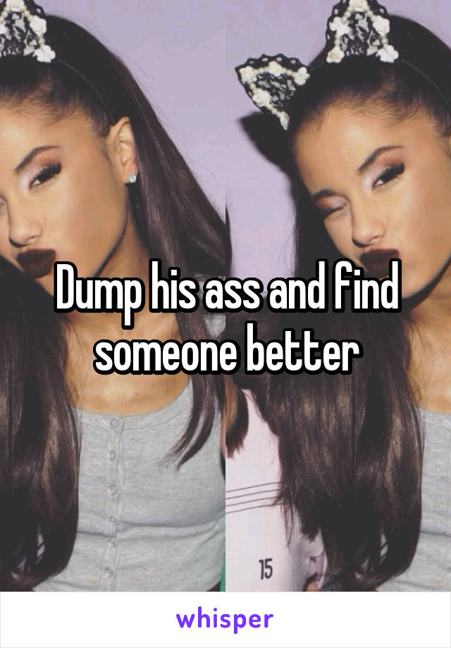 Dump his ass and find someone better