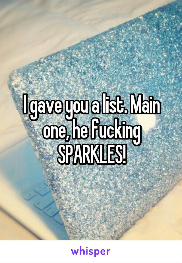 I gave you a list. Main one, he fucking SPARKLES!