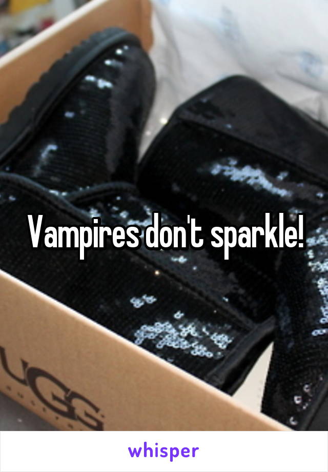 Vampires don't sparkle!