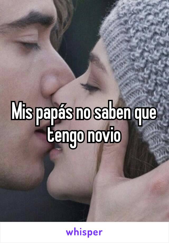 Mis papás no saben que tengo novio