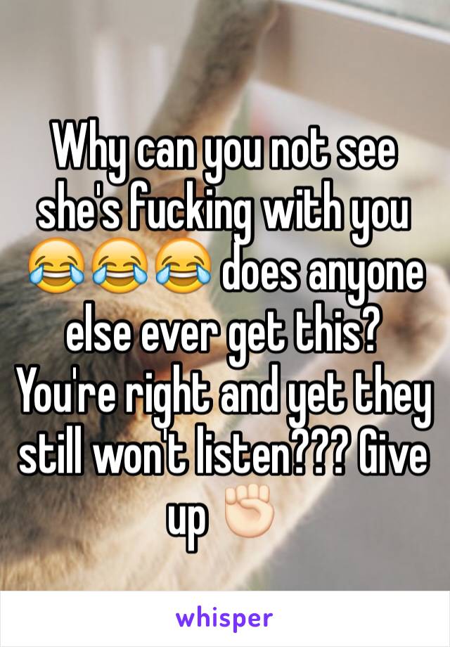 Why can you not see she's fucking with you 😂😂😂 does anyone else ever get this? You're right and yet they still won't listen??? Give up ✊🏻