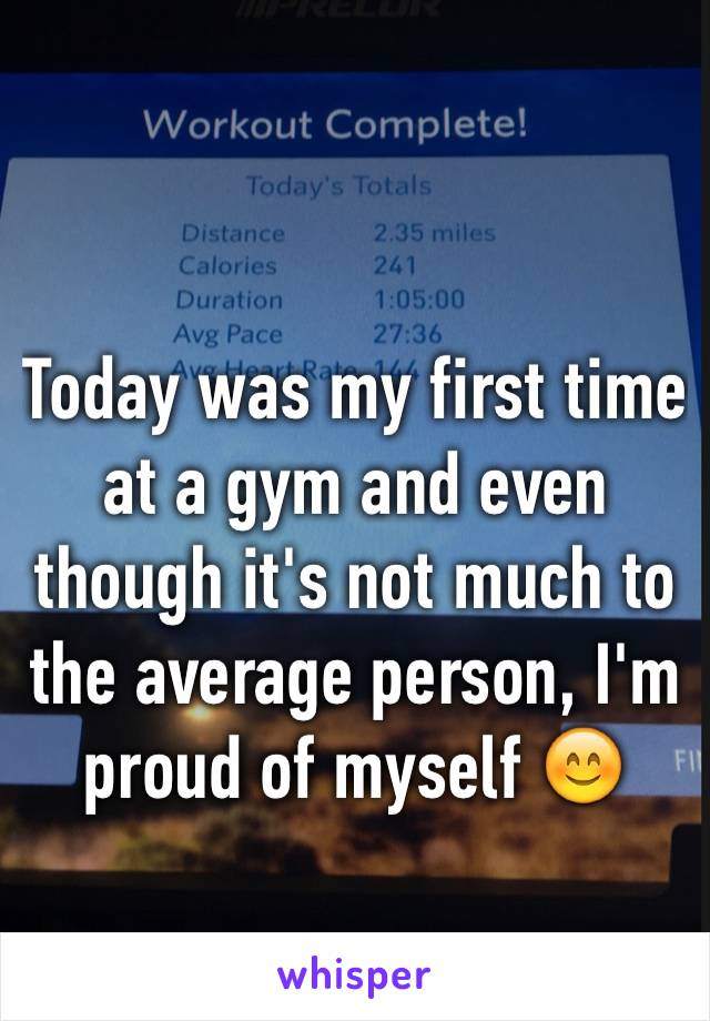 Today was my first time at a gym and even though it's not much to the average person, I'm proud of myself 😊