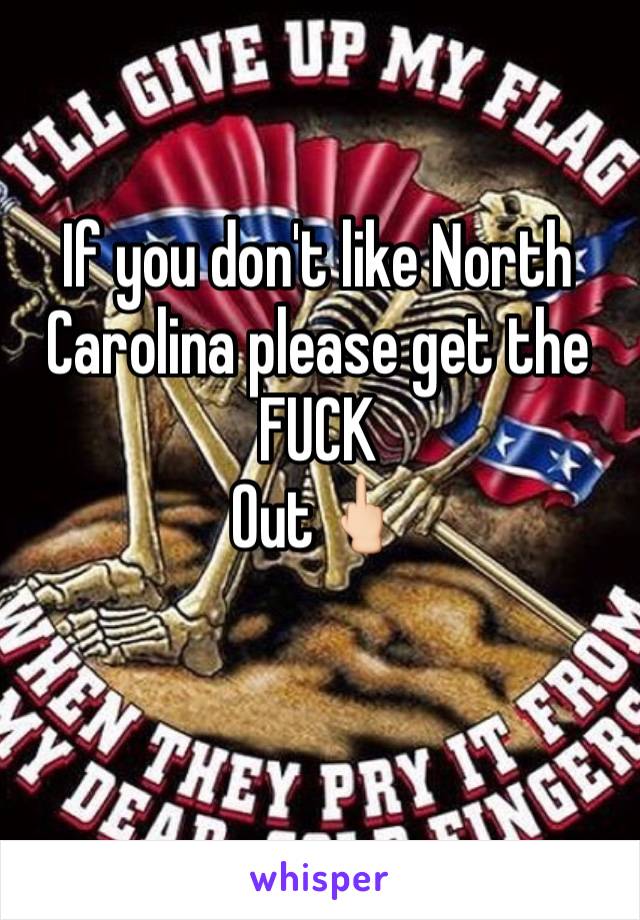 If you don't like North Carolina please get the 
FUCK
Out🖕🏻