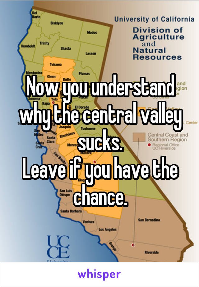 Now you understand why the central valley sucks.
Leave if you have the chance.