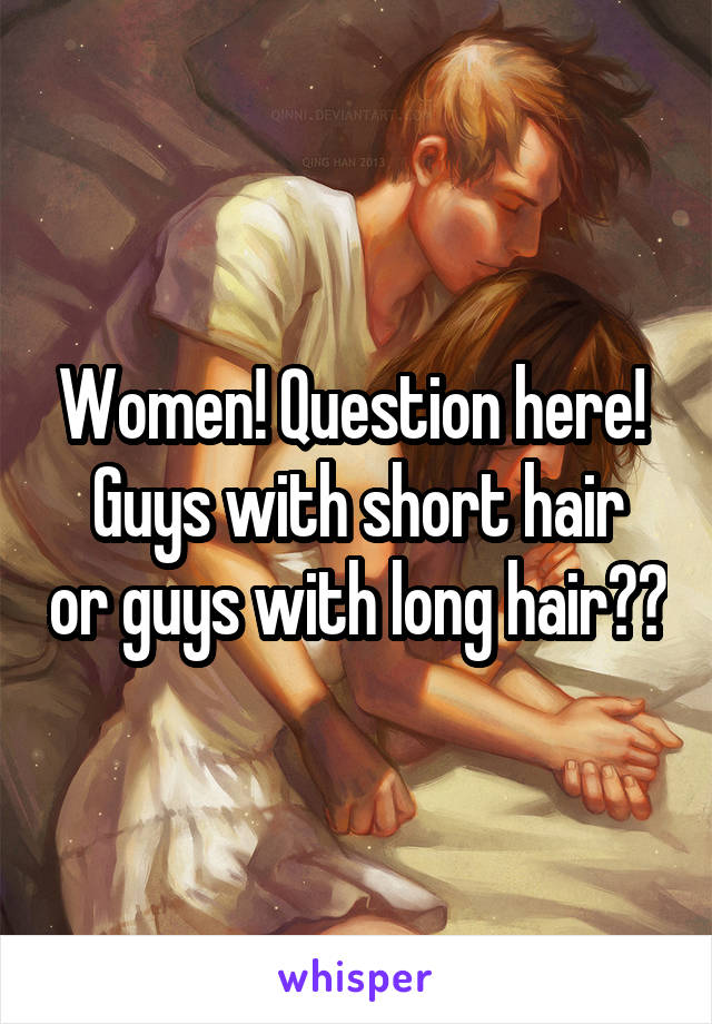 Women! Question here! 
Guys with short hair or guys with long hair??