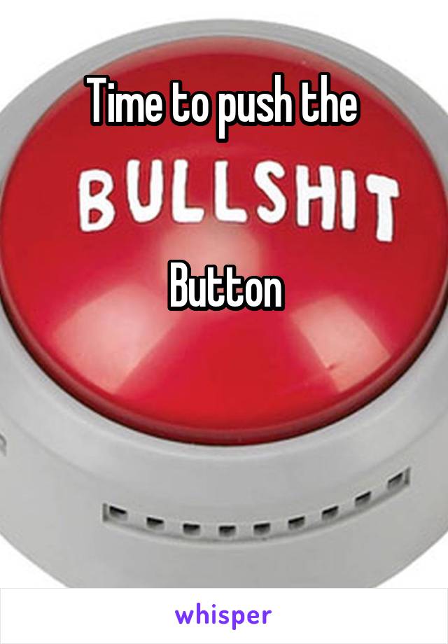 Time to push the 


Button



