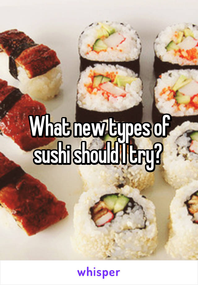 What new types of sushi should I try? 