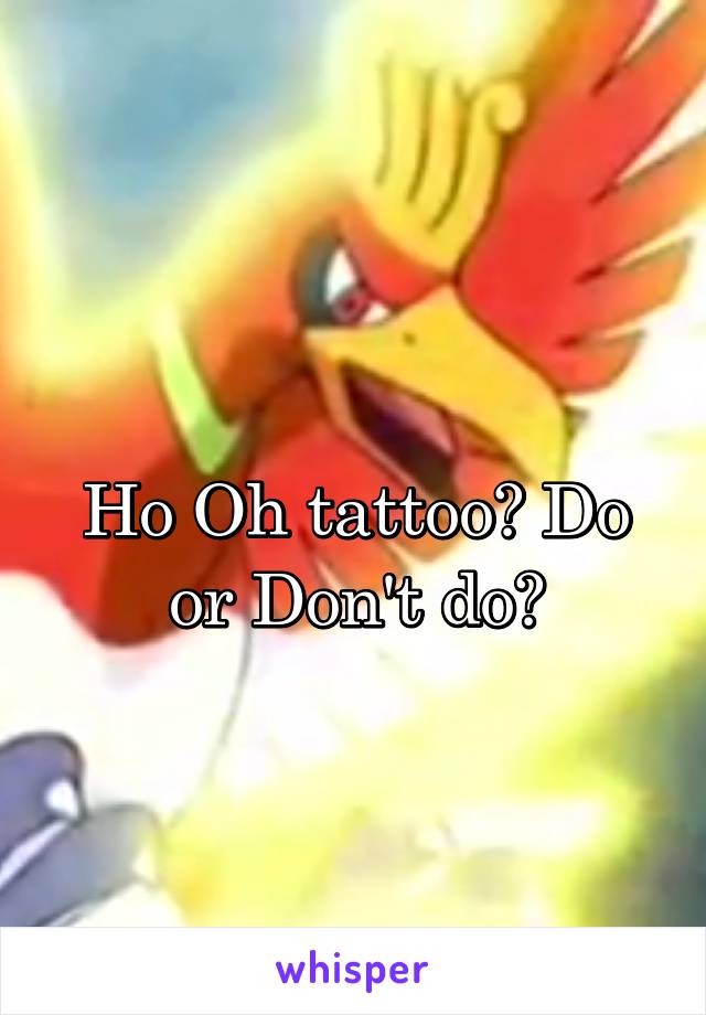 
Ho Oh tattoo? Do or Don't do?