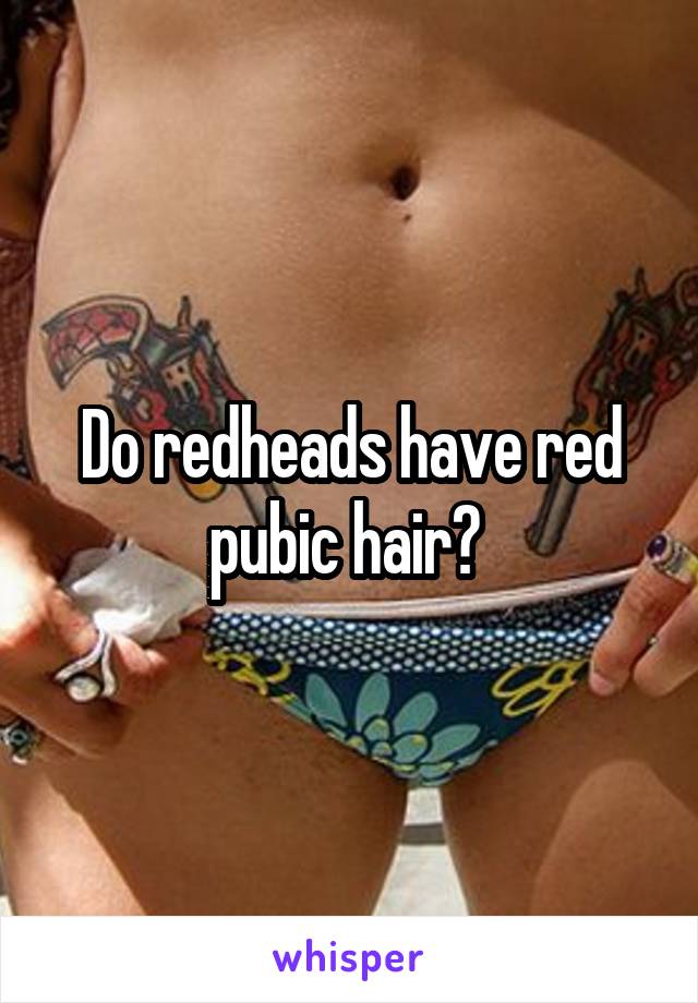 Do redheads have red pubic
