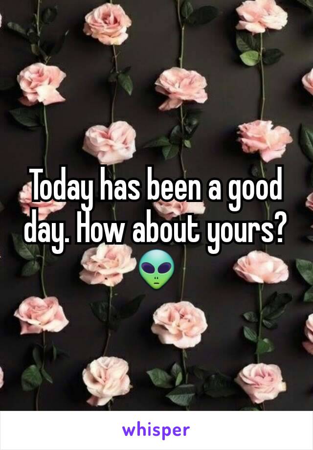 Today has been a good day. How about yours? 👽