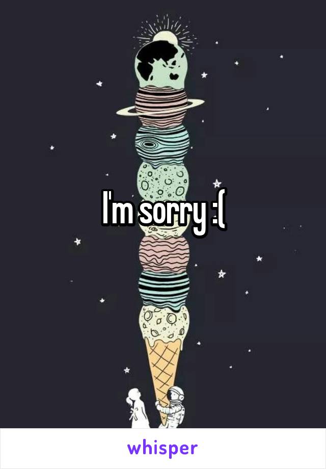 I'm sorry :(
