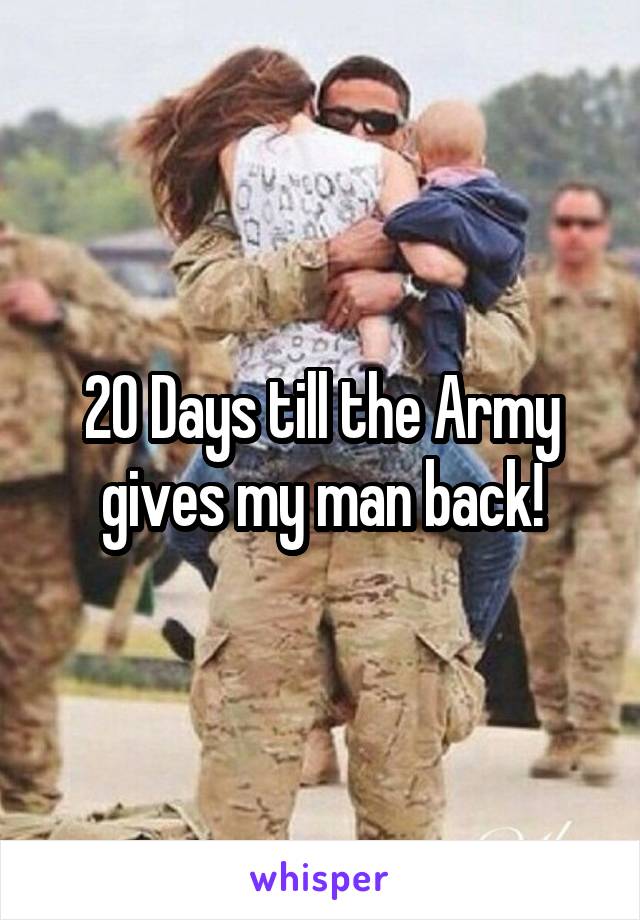 20 Days till the Army gives my man back!