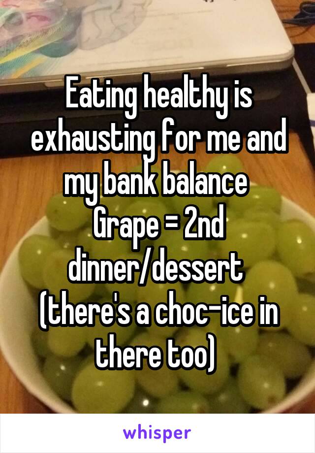 Eating healthy is exhausting for me and my bank balance 
Grape = 2nd dinner/dessert 
(there's a choc-ice in there too) 