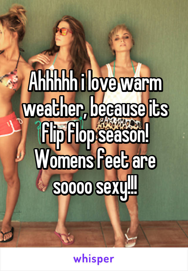 Ahhhhh i love warm weather, because its flip flop season!
Womens feet are soooo sexy!!!