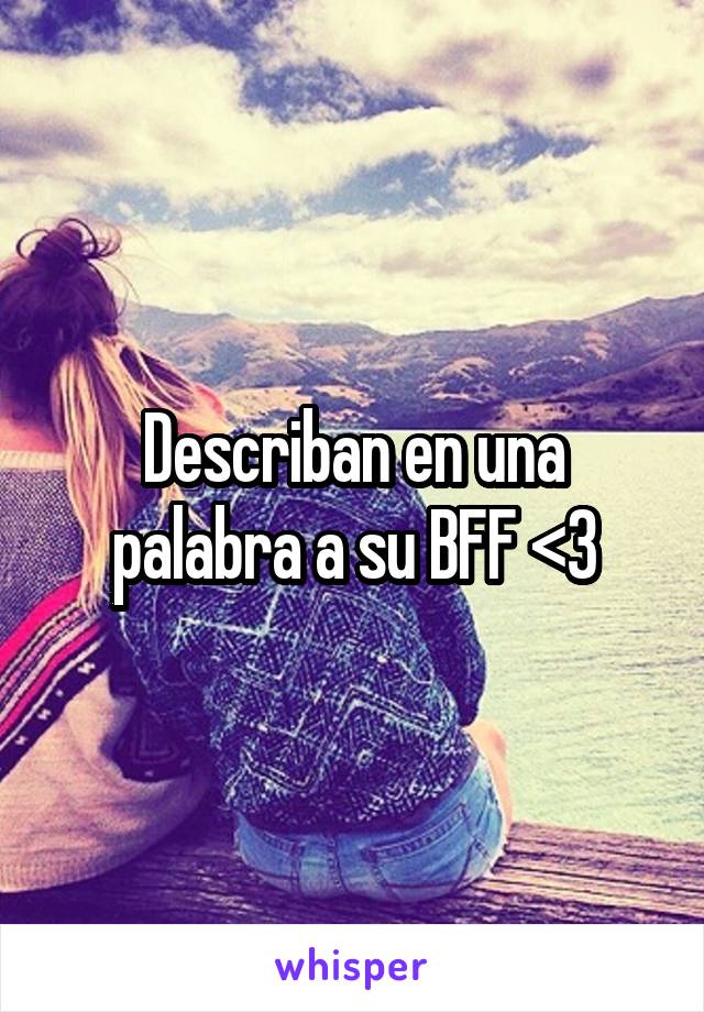 Describan en una palabra a su BFF <3