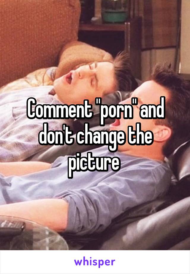 Comment "porn" and don't change the picture 