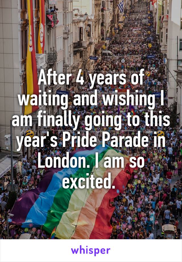 After 4 years of waiting and wishing I am finally going to this year's Pride Parade in London. I am so excited. 