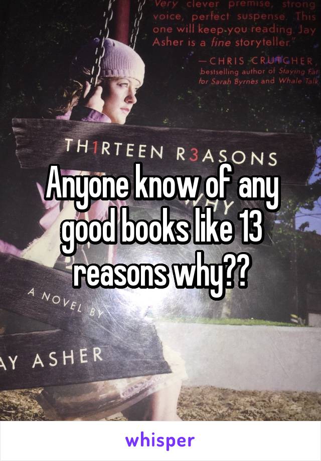 Anyone know of any good books like 13 reasons why??