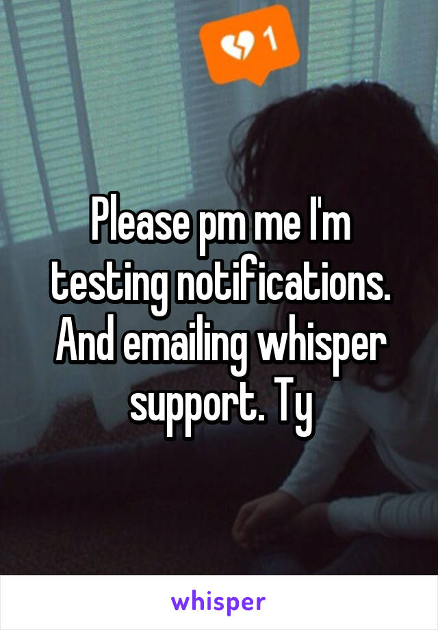 Please pm me I'm testing notifications. And emailing whisper support. Ty