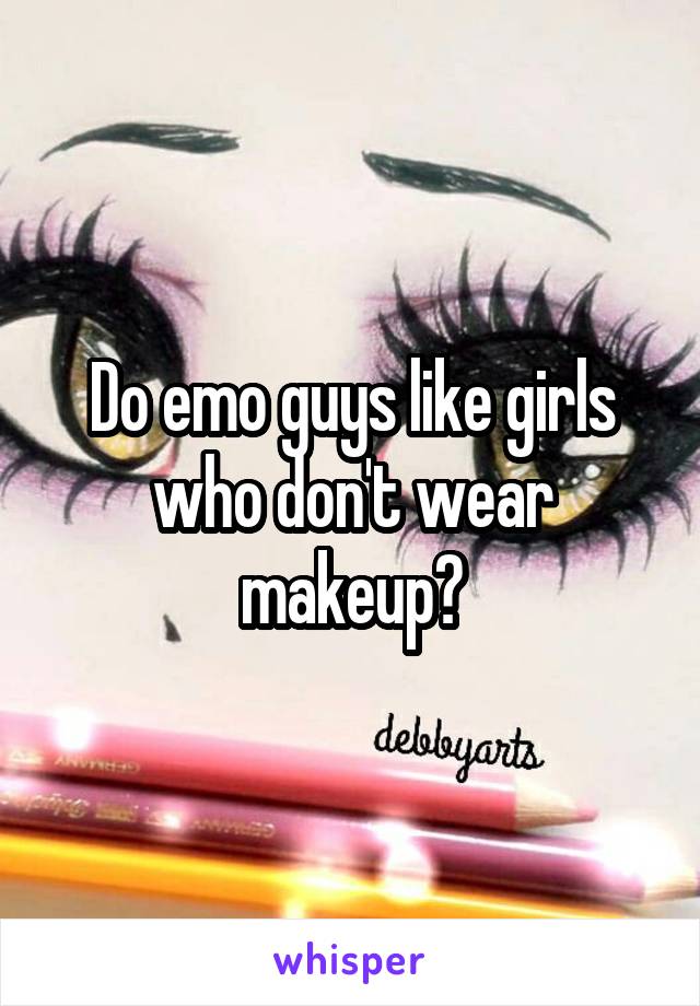 Do emo guys like girls who don't wear makeup?