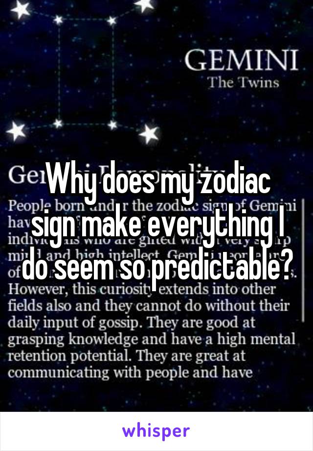 Why does my zodiac sign make everything I do seem so predictable?