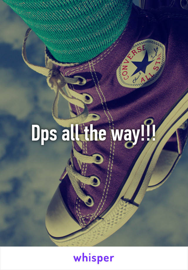 Dps all the way!!!