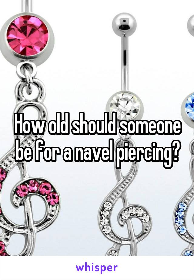 How old should someone be for a navel piercing?