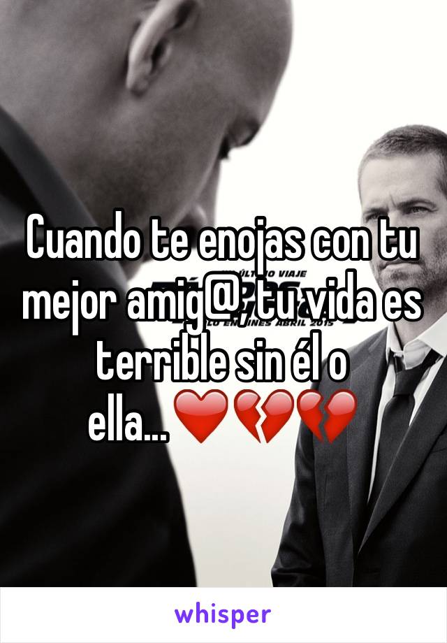 Cuando te enojas con tu mejor amig@, tu vida es terrible sin él o ella...❤️💔💔