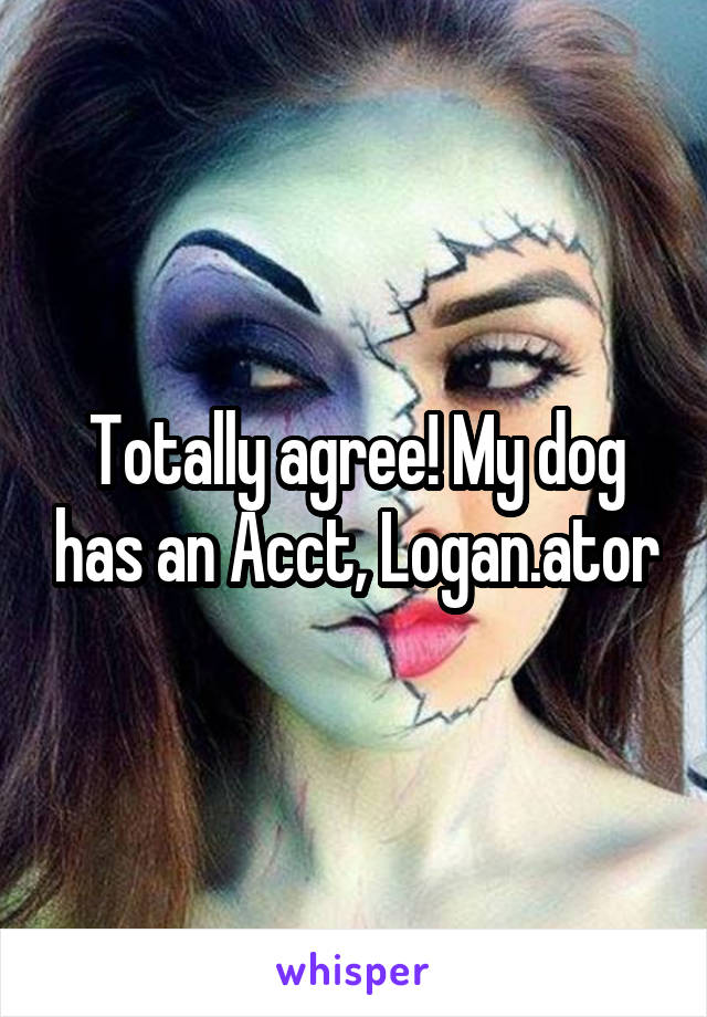 Totally agree! My dog has an Acct, Logan.ator