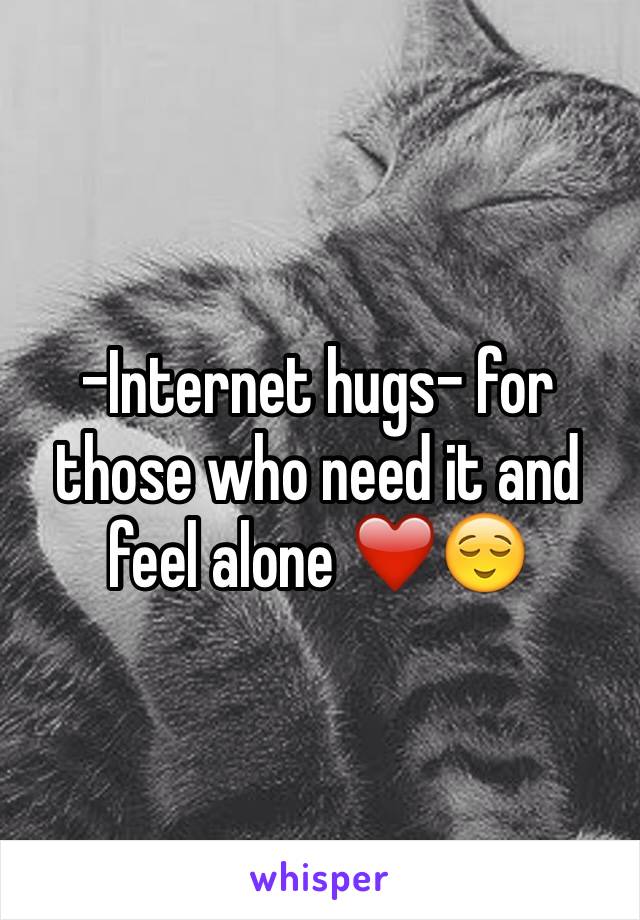 -Internet hugs- for those who need it and feel alone ❤️😌