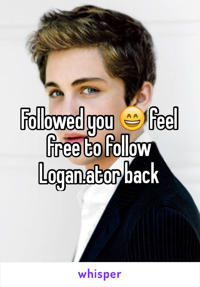 Followed you 😄 feel free to follow Logan.ator back