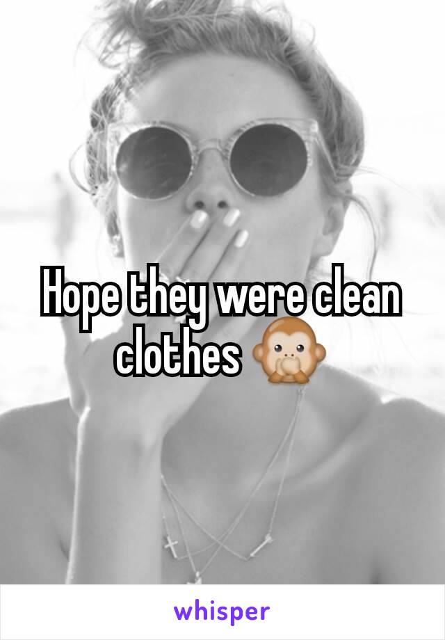 Hope they were clean clothes 🙊