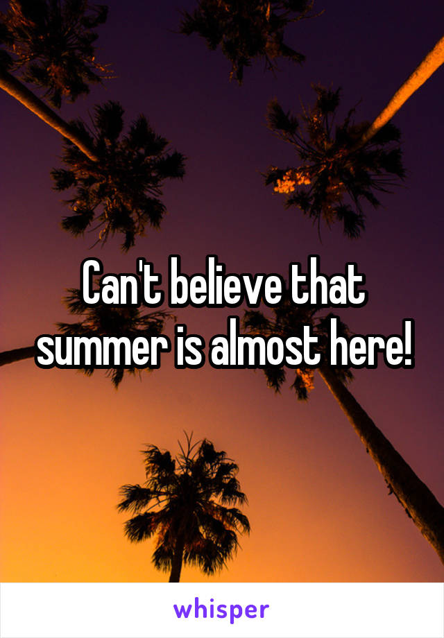 Can't believe that summer is almost here!