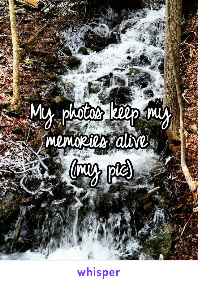 My photos keep my memories alive 
(my pic)