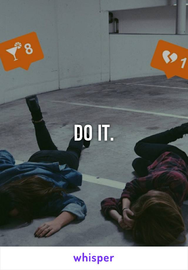 DO IT.