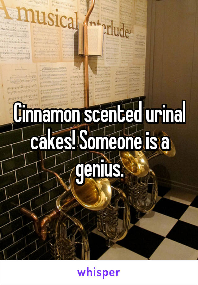 Cinnamon scented urinal cakes! Someone is a genius.