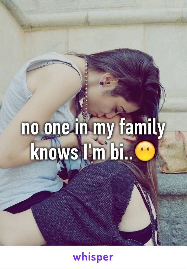 no one in my family knows I'm bi..😶